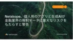 Netskope、個人用アプリと生成AIが重大なリスクをもたらすと警告